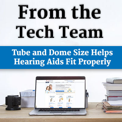 Tube and Dome Size Helps Hearing Aids Fit Properly