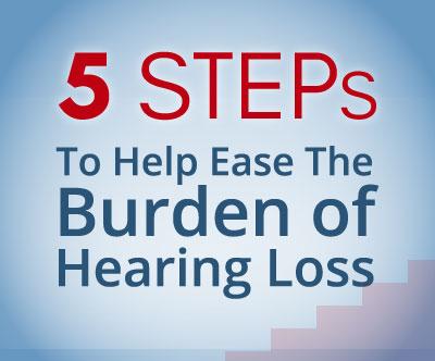 5 Steps to Help Ease the Burden of Hearing Loss