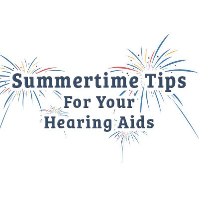Summertime Tips For Your Hearing Aids